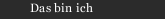 Das bin ich